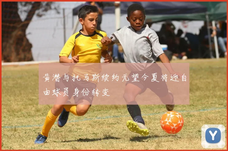 黄潜与托马斯续约无望今夏将迎自由球员身份转变